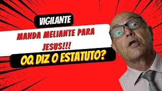 VIGILANTE MANDA MELIANTE PARA JESUS. O QUE O ESTATUTO DIZ?