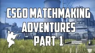 CS:GO - Matchmaking Adventures Part 1