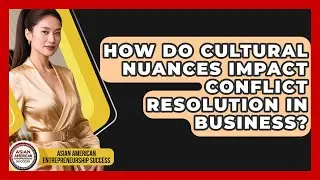 How Do Cultural Nuances Impact Conflict Resolution In Business?