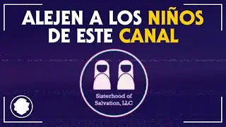Aleja a los Niños de este Canal | El Perturbador Caso de Sisterhood of Salvation