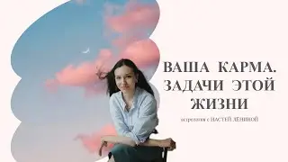 ВАША КАРМА. ЗАДАЧИ ЭТОЙ ЖИЗНИ