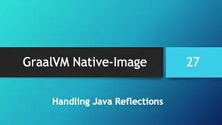 GraalVM Native-Image in depth -- Part 27: Handling Java Reflections