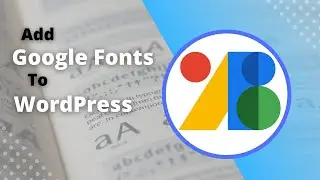 Adding Google fonts to your WordPress Website (Quick & Easy)