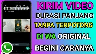 cara kirim video panjang di wa original tanpa terpotong