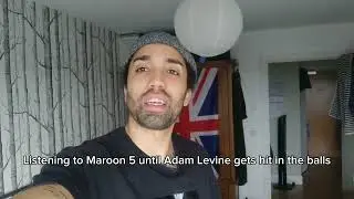 Listening to Maroon 5 until Adam Levine gets hit in the balls