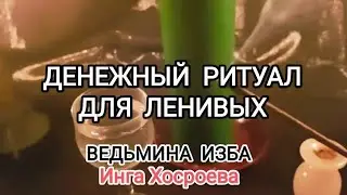 ДЕНЕЖНЫЙ РИТУАЛ ДЛЯ ЛЕНИВЫХ. ДЛЯ ВСЕХ. ВЕДЬМИНА ИЗБА📹Инга Хосроева