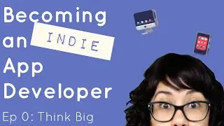 Becoming An Indie App Developer - Ep 0: Think Big!