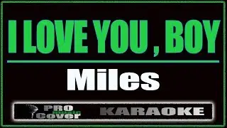 I Love You , Boy - Miles (KARAOKE)