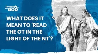 What does it mean to ‘read the Old Testament in the light of the New Testament’?