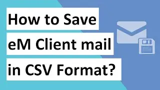 How to Save eMClient mails in CSV format | eMClient address book as CSV | eMClient to CSV Conterver