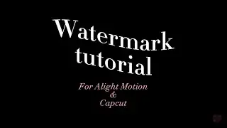 Watermark tutorial for CapCut & Alight-motion! 💖