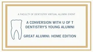 A Conversion with U of T Dentistry's Young Alumni - Great Alumni: Home Edition