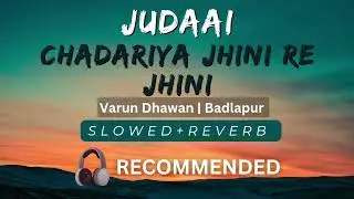 Judaai | Chadariya Jhini Re Jhini  Slowed | Badlapur | Arijit Singh | Varun Dhawan | Nawazuddin