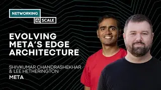 Evolving Meta's Edge Architecture | Shivkumar Chandrashekhar & Lee Hetherington