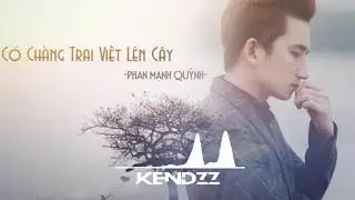 Có Chàng Trai Viết Lên Cây (KenDzz Remix) - Phạm Mạnh Quỳnh