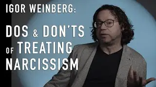 DOs & DON'Ts of Treating Narcissism | IGOR WEINBERG