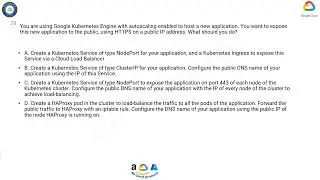 Q78. You are using Google Kubernetes Engine with autoscaling enabled to host a new application. You