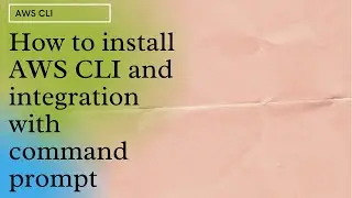 Install AWS CLI and integration with command prompt