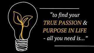 How You Discover TRUE PASSION and PURPOSE IN LIFE