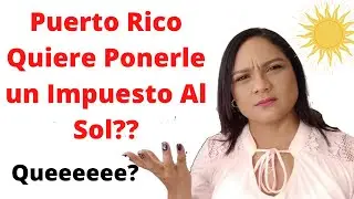 Puerto Rico Quiere Ponerle Un Impuesto al Sol?? No lo puedo creer/ Glory Collazo