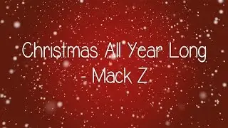 Mack Z - Christmas All Year Long (Lyrics)