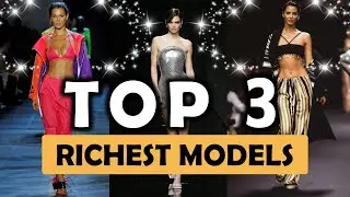 Top 3 Richest Models : Wealthy Runway Stars