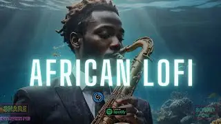 🌊 african lofi - chill afrobeats mix to focus, relax, study