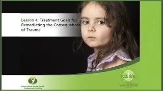 DEMO Module 5 Lesson 4 - Treatment Goals for Remediating the Consequences of Trauma