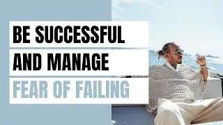 How to be Successful in Business and Manage a Fear of Failing?