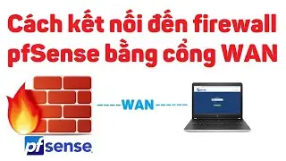 pfsense 7: Cách kết nối đến firewall pfSense bằng cổng WAN