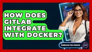 How Does GitLab Integrate With Docker? - Emerging Tech Insider
