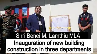 Inaugurating new building construction in three major departments by Shri Benei M Lamthiu MLA