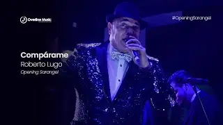 Roberto Lugo - Compárame [En Vivo] | Opening Sarangel | Overline Music