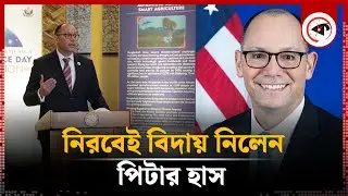 বিদায়ী সাক্ষাৎ ছাড়াই রাষ্ট্রদূত হাসের বিদায় | Peter Haas | US Ambassador | Kalbela