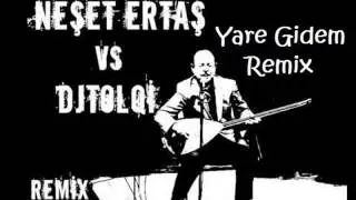 DjToLqi Feat Neşet ERTAŞ -  Yare Gidem Remix - 2015
