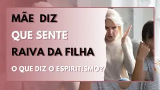 Mãe diz que sente raiva da filha: o que diz o espiritismo?