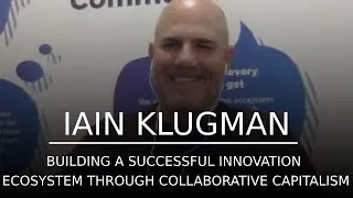Building a Successful Innovation Ecosystem With Collaborative Capitalism |Communitech's Iain Klugman