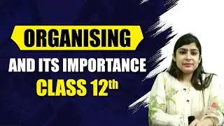 Organising and Its Importance | Class 12th | Class 12th Economics