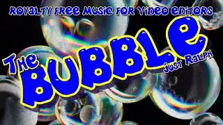 The Bubble | Royalty free music for video editors - Just Ralph