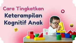 Aktivitas untuk Meningkatkan Keterampilan Kognitif Anak