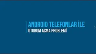 Android Telefonlar ile Oturum Açma Probleminin Çözümü