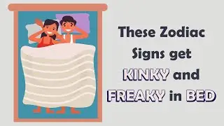 These Zodiac Signs get KINKY and FREAKY in BED