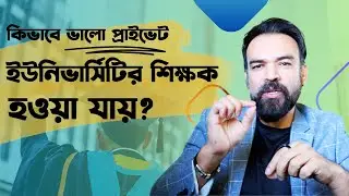 কিভাবে ভালো প্রাইভেট ইউনিভার্সিটির শিক্ষক হওয়া যায়? Private University Teacher | Bangladesh