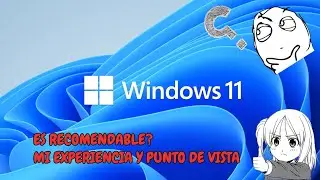 Windows 11  ¿ Es recomendable? Experiencia y recomendacion