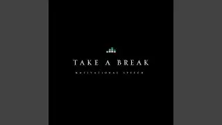 Take a Break (Motivational Speech)