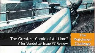 The Greatest Comic Book of All Time? V For Vendetta #7 Review. The Watchmen Challenge