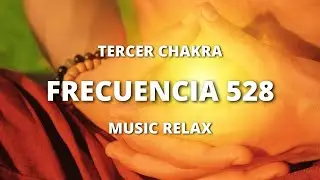 MUSICA para EQUILIBRAR  tu TERCER CHAKRA - MANIPURA - FRECUENCIA 528Hz - Solfeggio