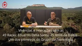 Vivências e Interações com as 49 Raças: Eduardo Della Santa, 25 Anos de Dakila!