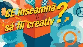 Cum sa fii mai CREATIV?