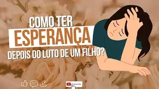 Como ter esperança depois do luto de um filho?